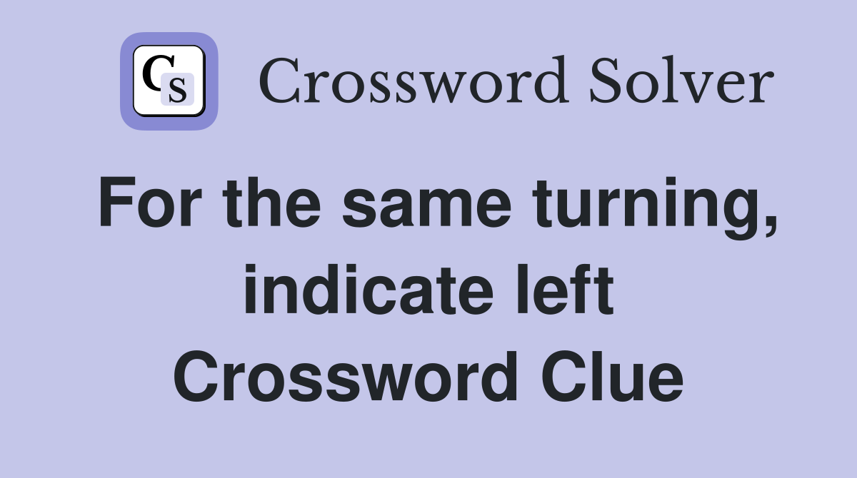 For the same turning, indicate left Crossword Clue