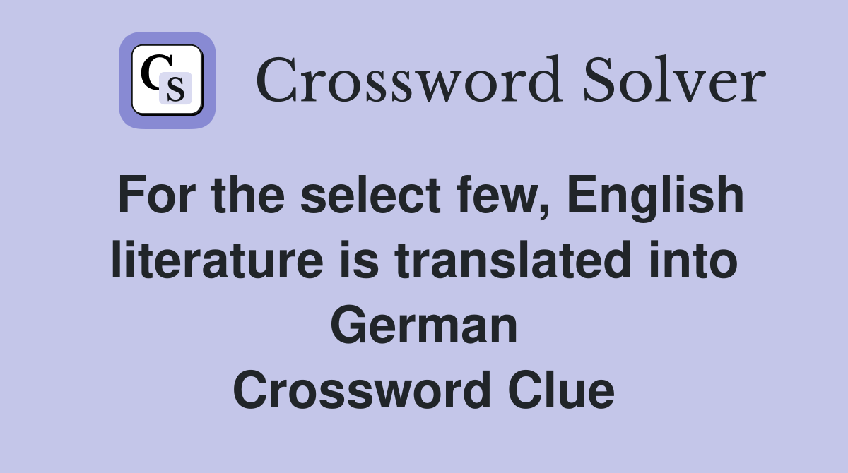 For the select few, English literature is translated into German Crossword Clue