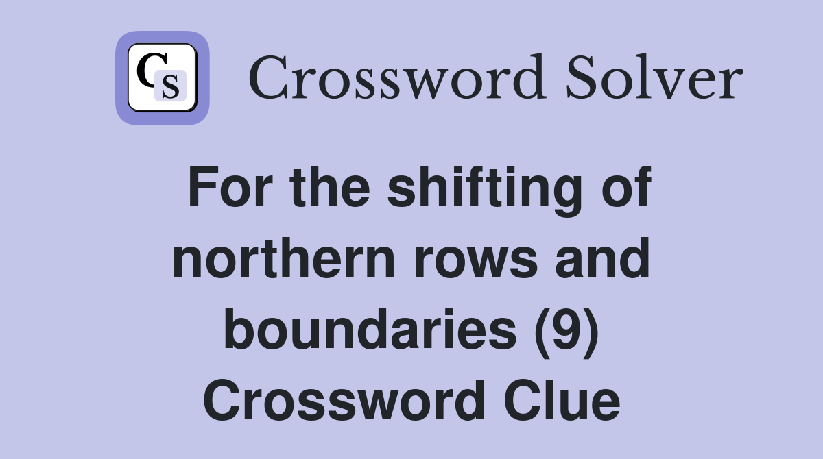 For the shifting of northern rows and boundaries (9) Crossword Clue