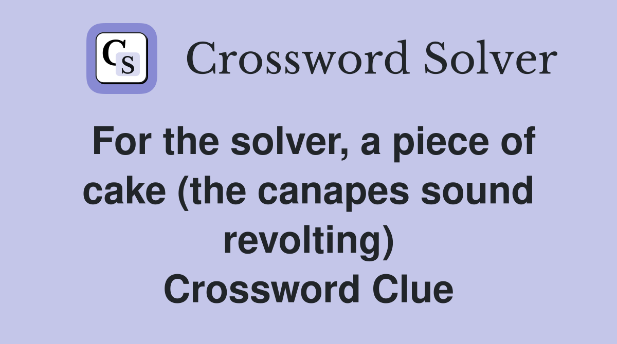 For the solver, a piece of cake (the canapes sound revolting) Crossword Clue