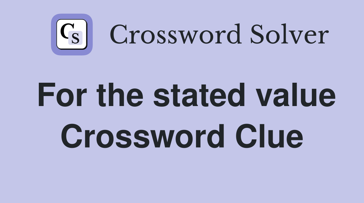 For the stated value Crossword Clue