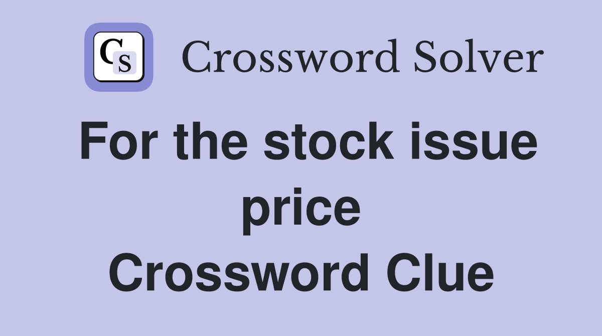 For the stock issue price Crossword Clue