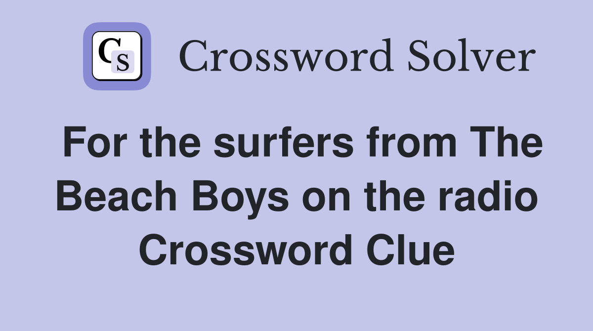 For the surfers from The Beach Boys on the radio Crossword Clue