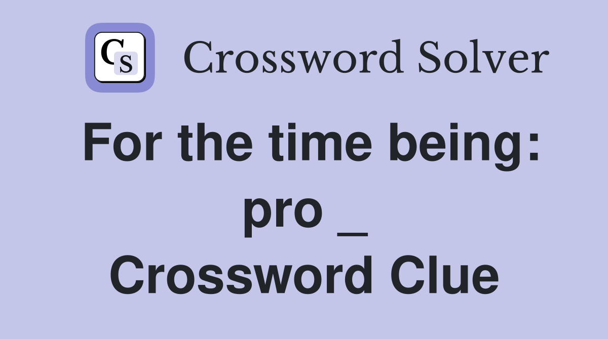 For the time being: pro _ Crossword Clue