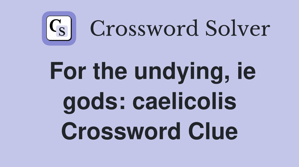 For the undying, ie gods: caelicolis Crossword Clue