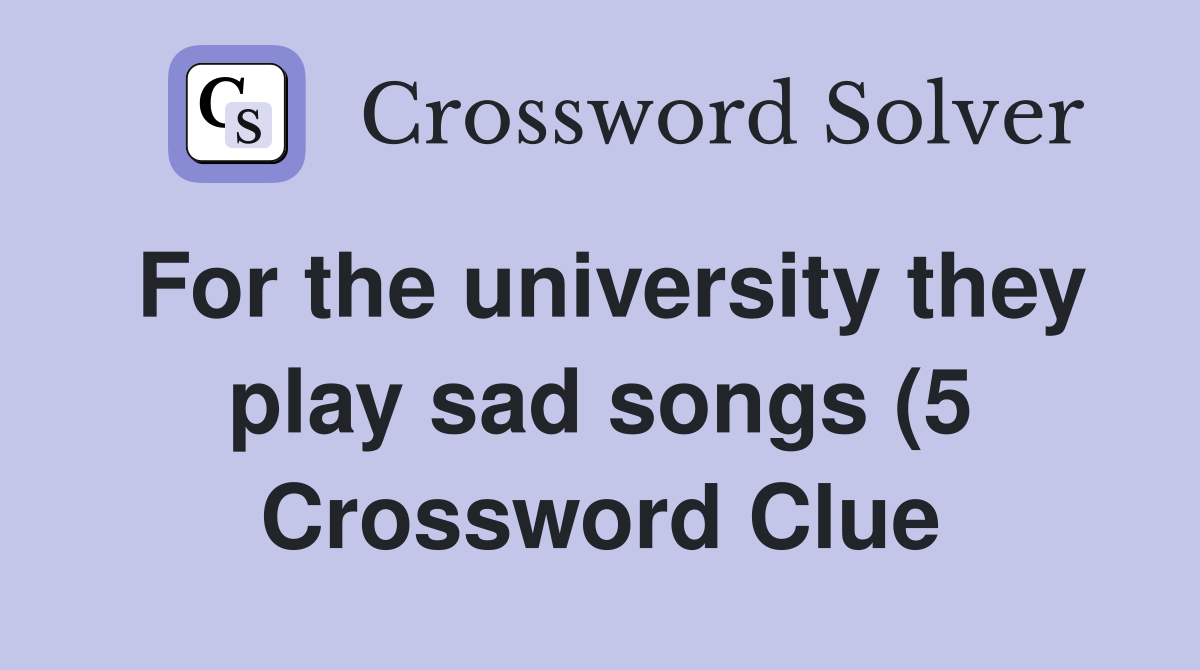 For the university they play sad songs (5) Crossword Clue Answers For the university they play sad songs (5) Crossword Clue Answers