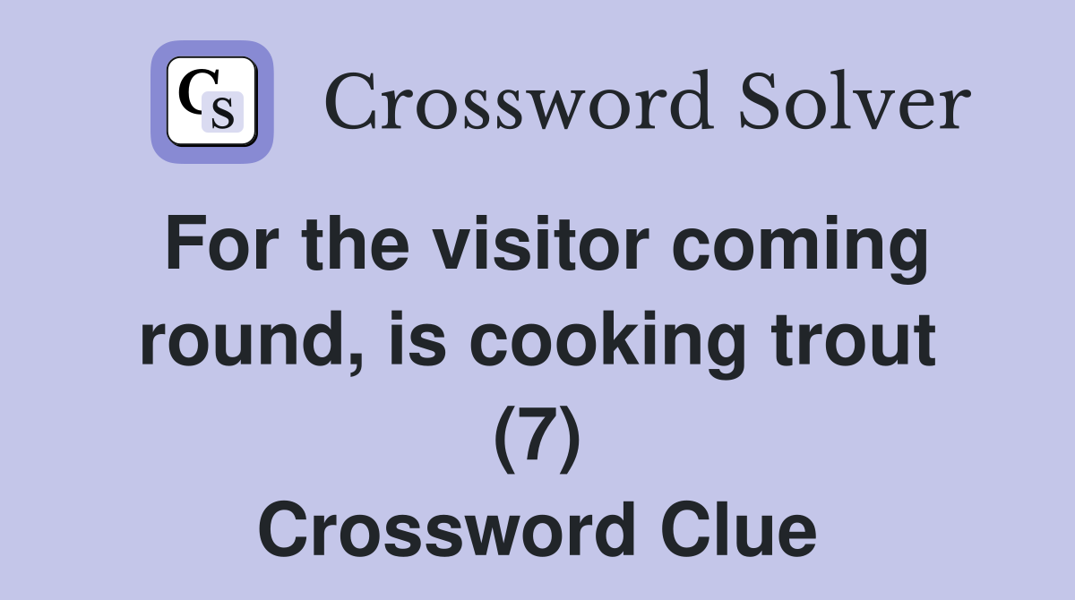 For the visitor coming round, is cooking trout (7) Crossword Clue