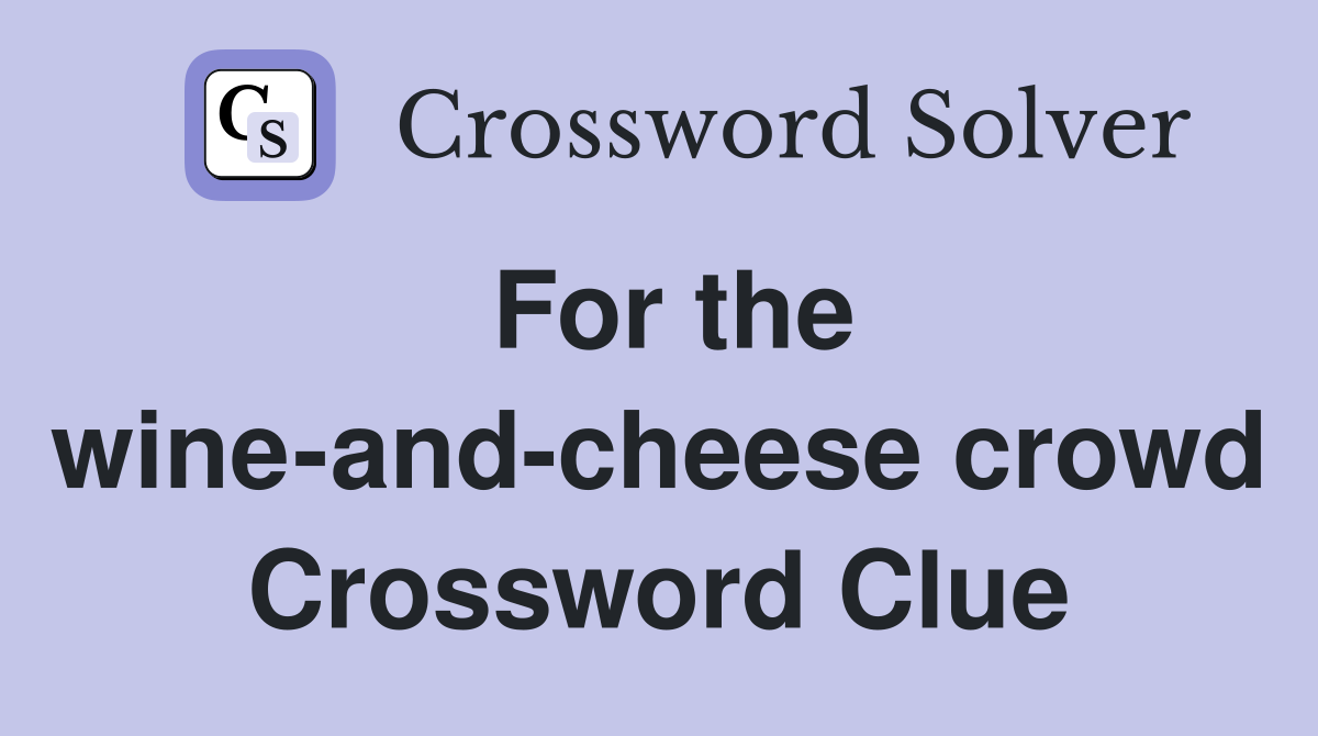 For the wine-and-cheese crowd Crossword Clue