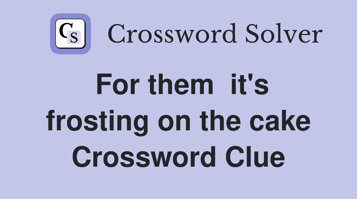 For them  it's frosting on the cake Crossword Clue