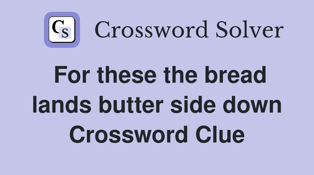 For these the bread lands butter side down Crossword Clue
