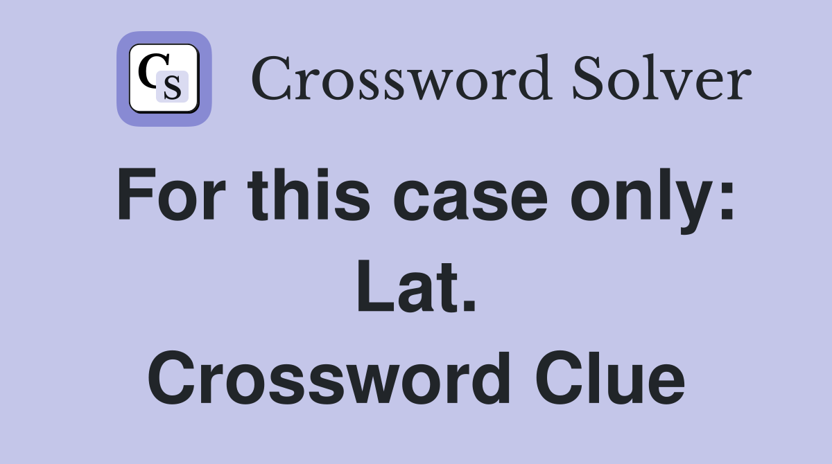 For this case only: Lat. Crossword Clue