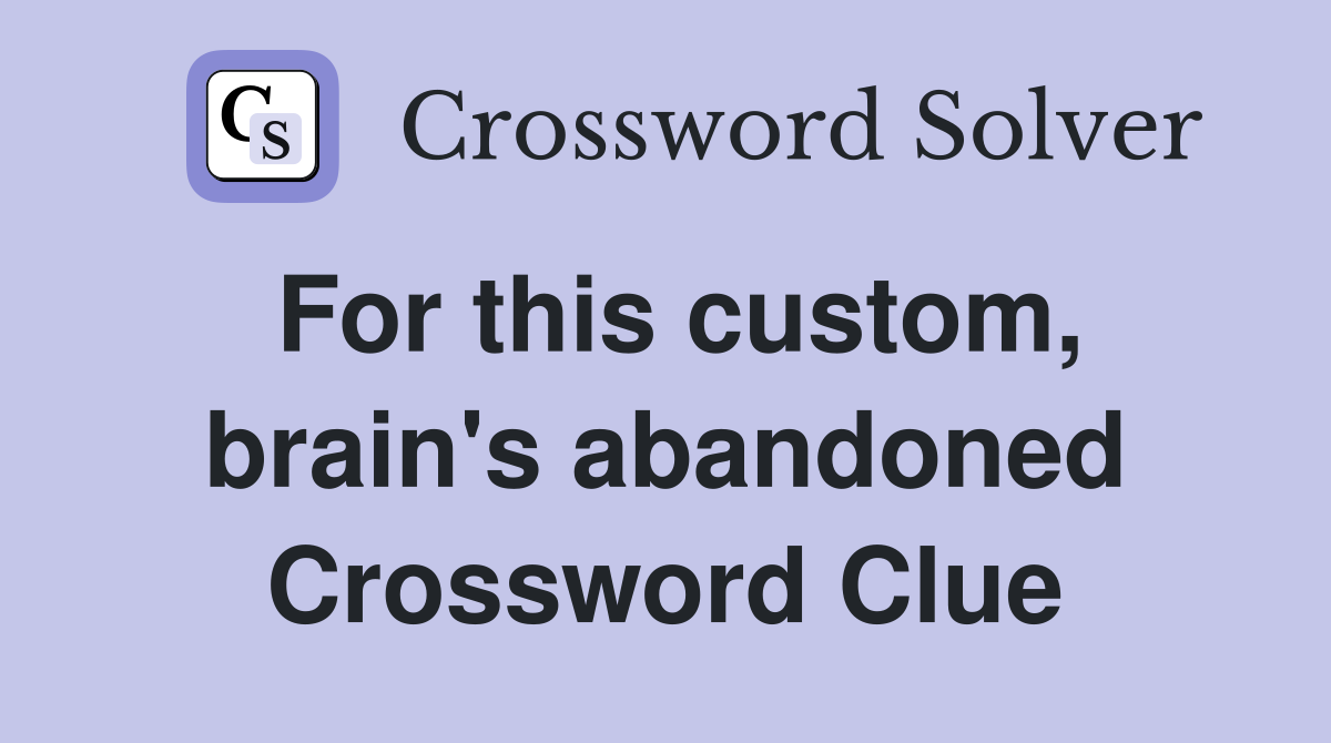 For this custom, brain's abandoned Crossword Clue