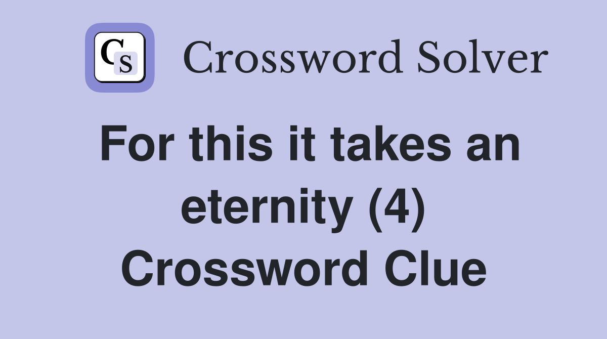 For this it takes an eternity (4) Crossword Clue