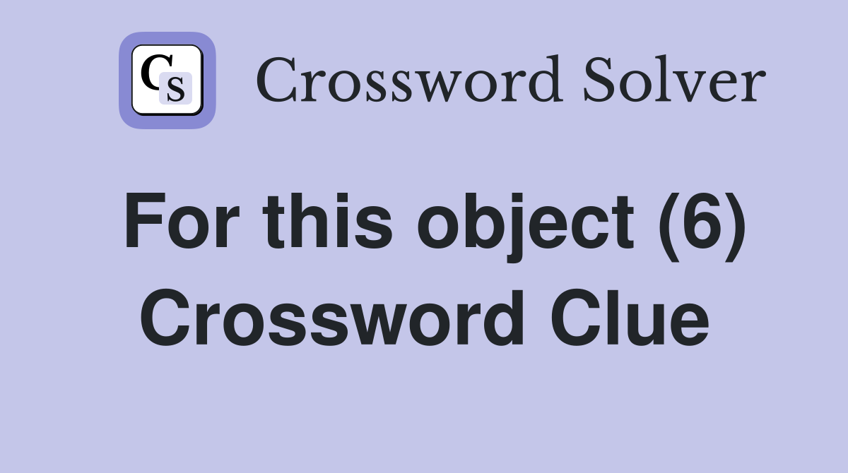 For this object (6) Crossword Clue