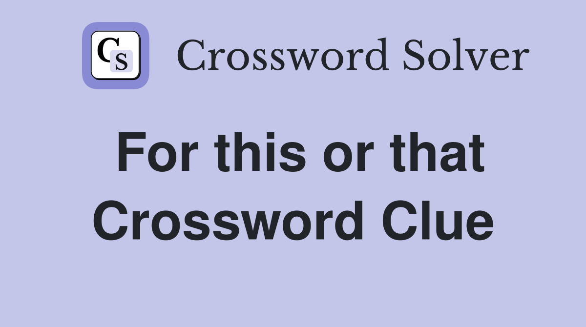 For this or that Crossword Clue