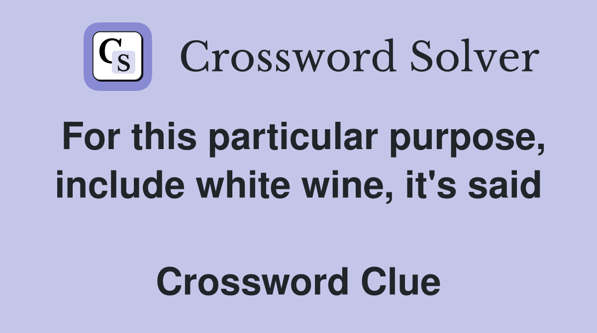 For this particular purpose, include white wine, it's said  Crossword Clue