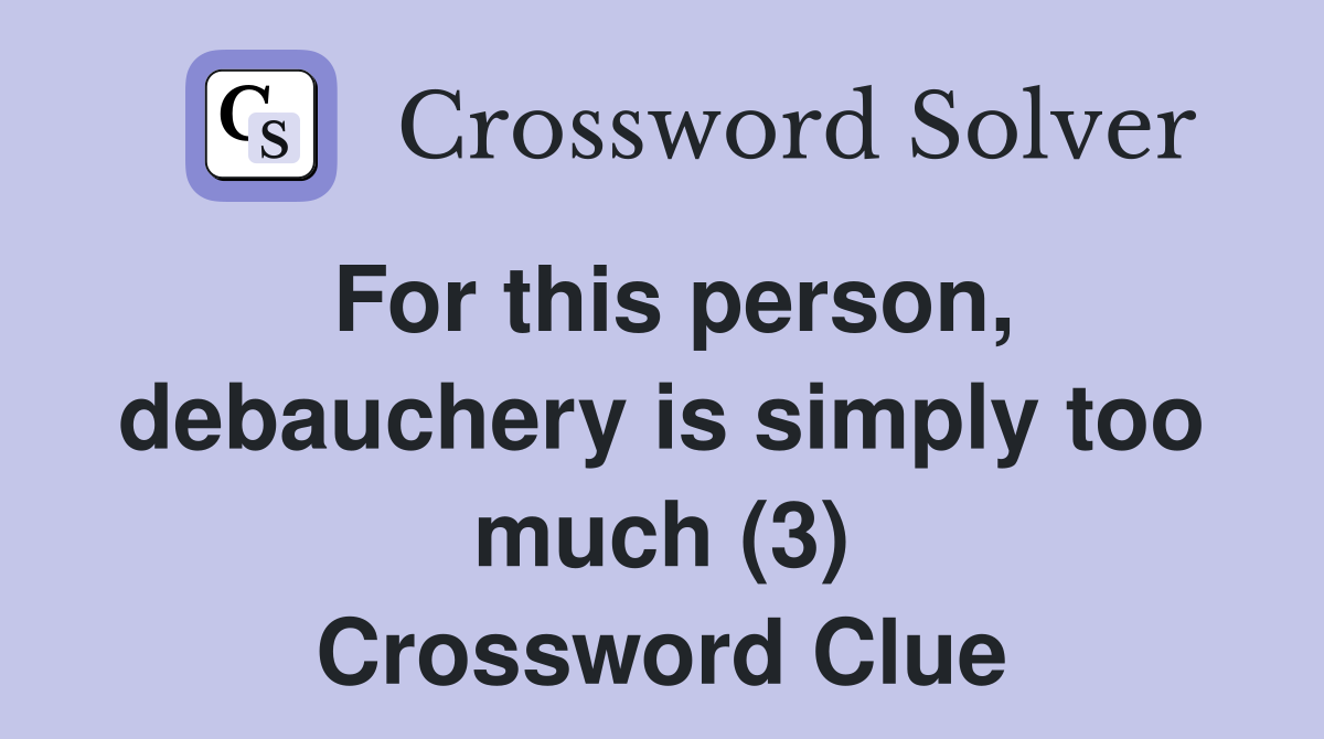 For this person, debauchery is simply too much (3) Crossword Clue