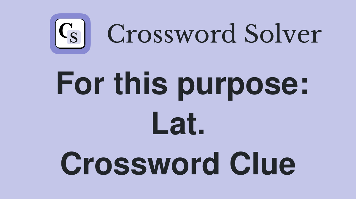 For this purpose: Lat. Crossword Clue