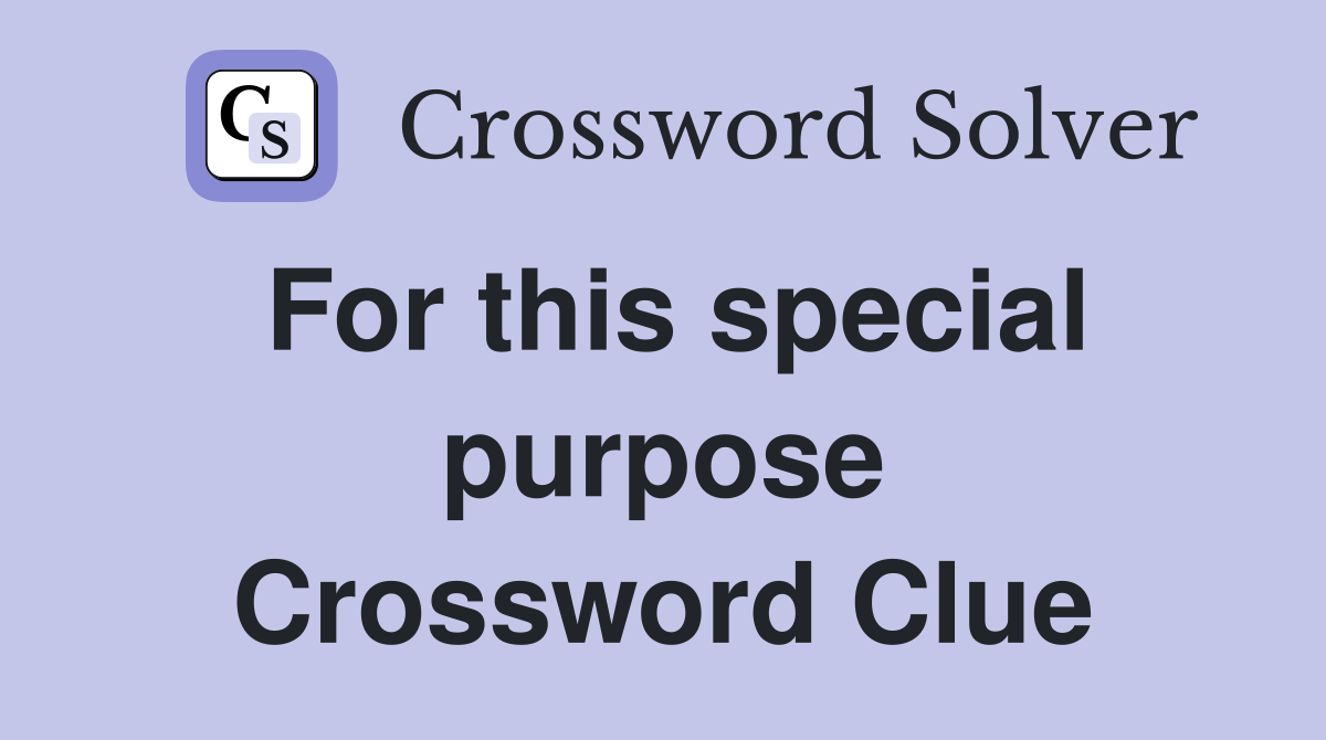For this special purpose Crossword Clue