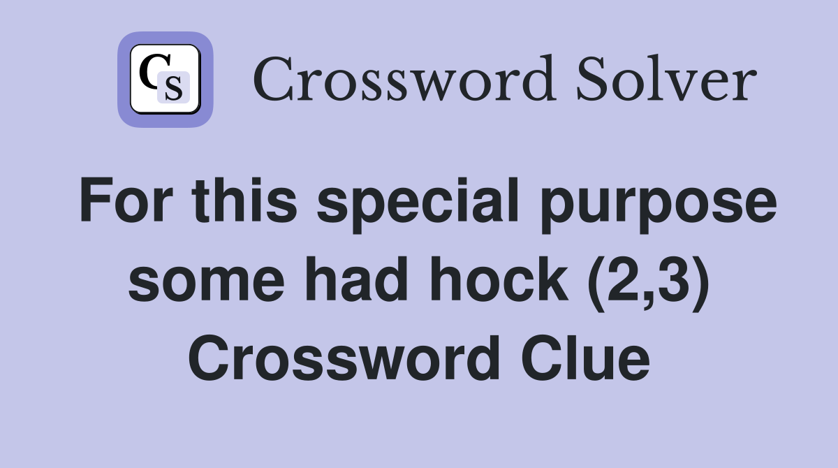 For this special purpose some had hock (2,3) Crossword Clue