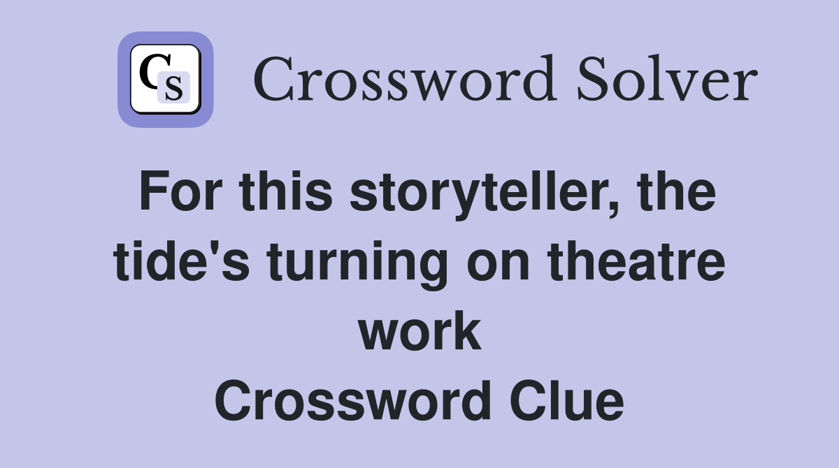 For this storyteller, the tide's turning on theatre work Crossword Clue
