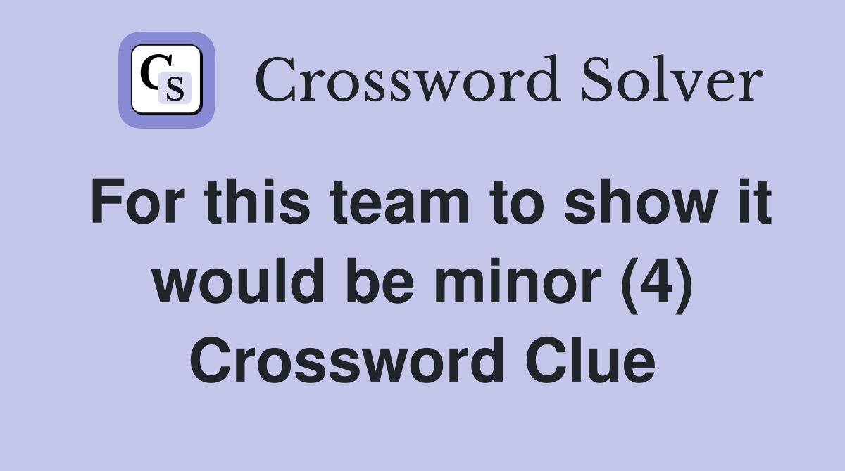 For this team to show it would be minor (4) Crossword Clue