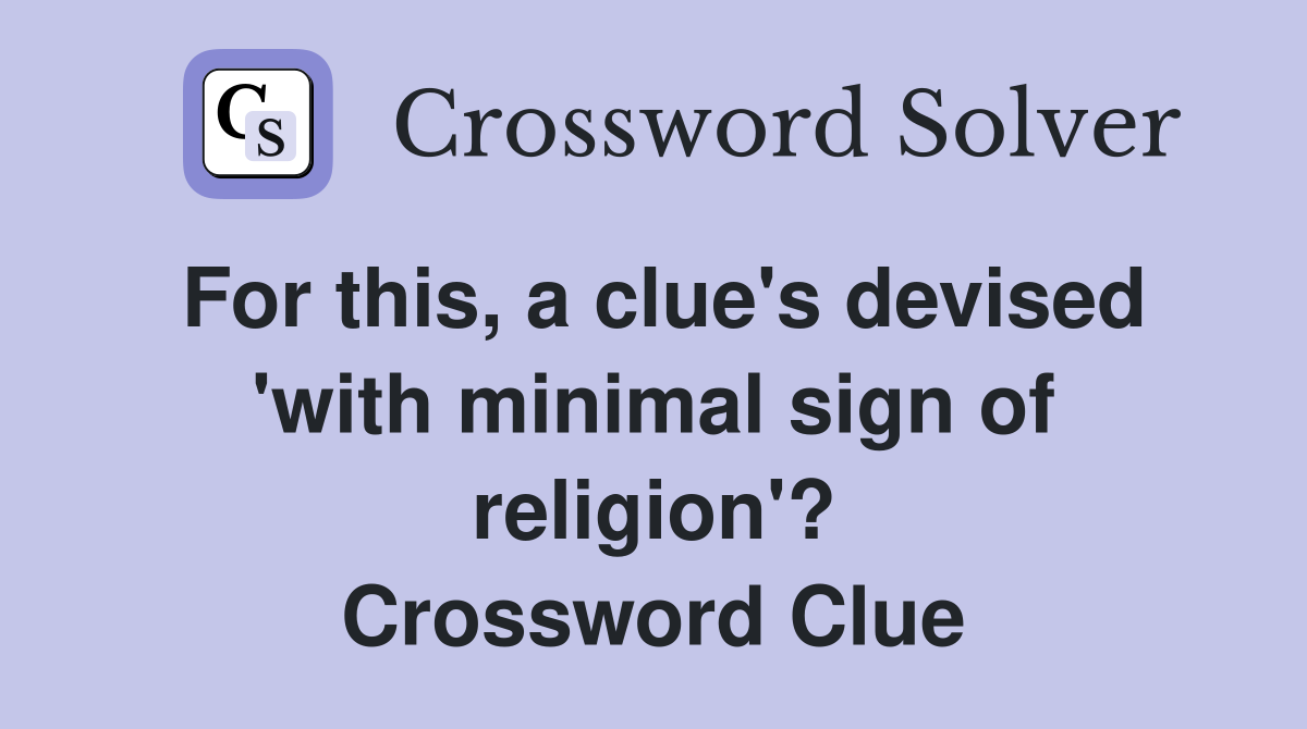 For this, a clue's devised 'with minimal sign of religion'? Crossword Clue
