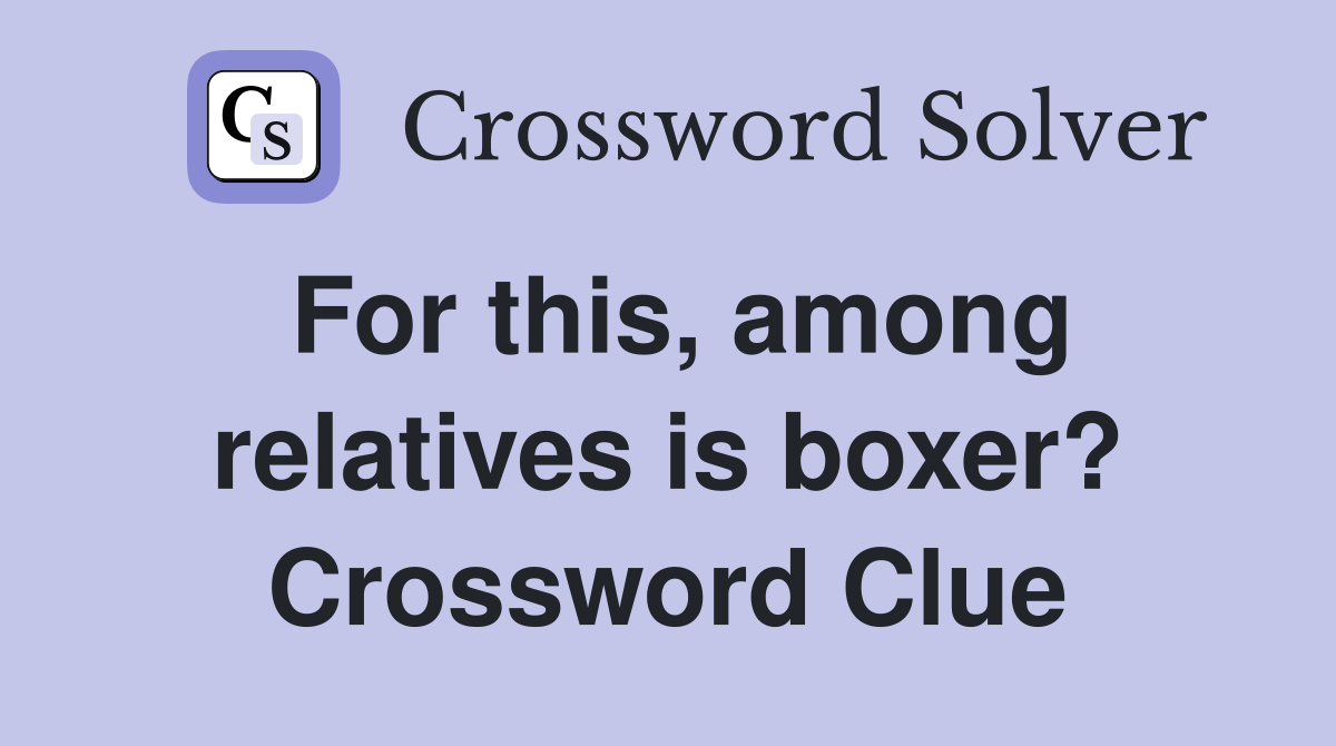 For this, among relatives is boxer? Crossword Clue
