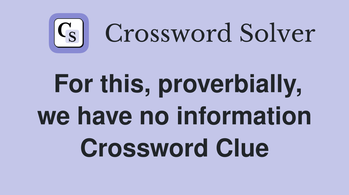 For this, proverbially, we have no information Crossword Clue