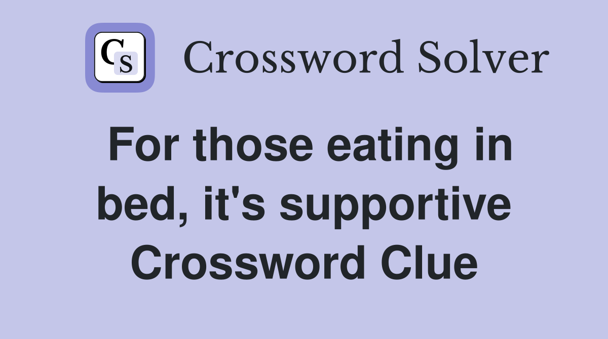 For those eating in bed, it's supportive Crossword Clue