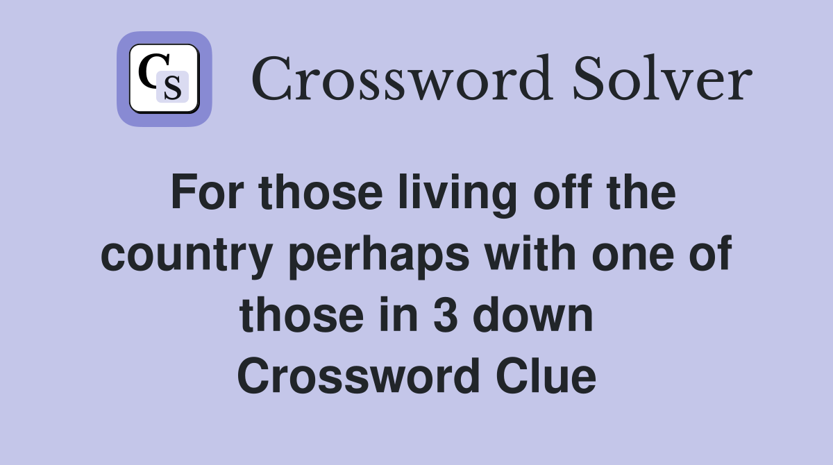 For those living off the country perhaps with one of those in 3 down Crossword Clue