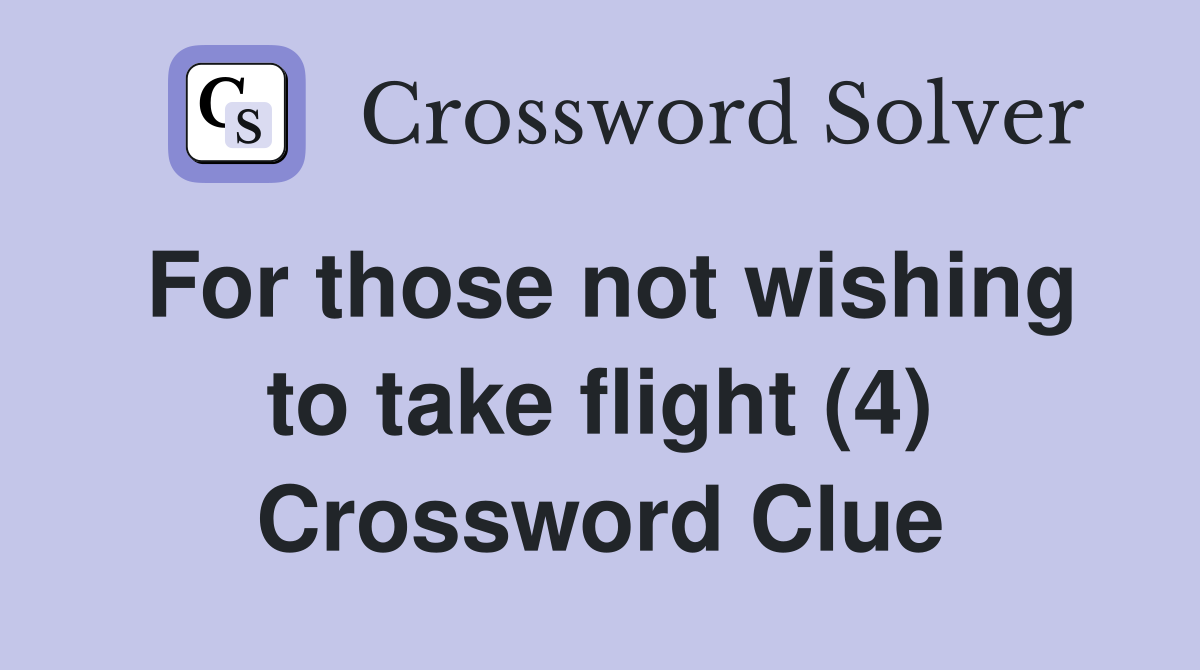 For those not wishing to take flight (4) Crossword Clue