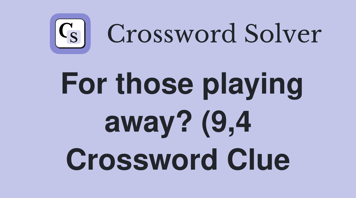 For those playing away? (9 4) Crossword Clue Answers Crossword Solver For those playing away? (9 4) Crossword Clue Answers Crossword Solver