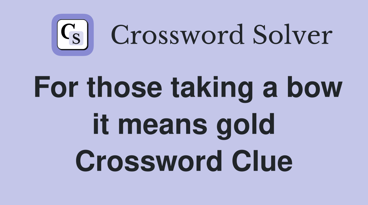 For those taking a bow it means gold Crossword Clue