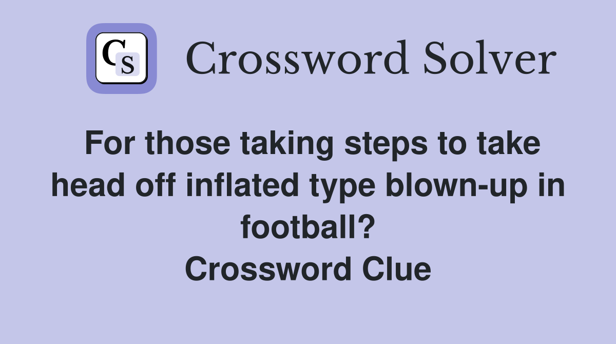 For those taking steps to take head off inflated type blown-up in football? Crossword Clue