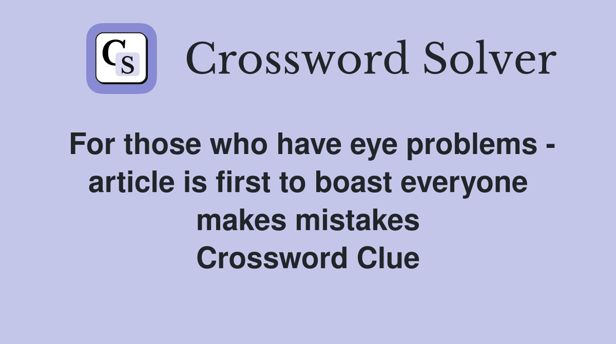 For those who have eye problems - article is first to boast everyone makes mistakes Crossword Clue
