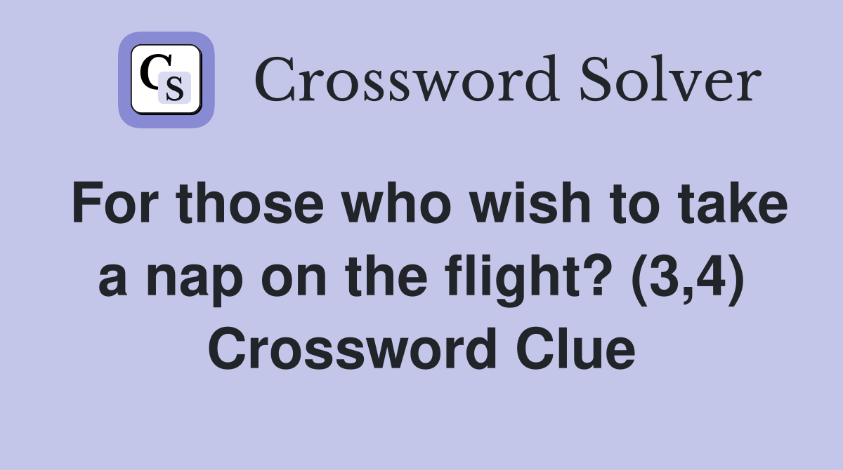 For those who wish to take a nap on the flight? (3,4) Crossword Clue