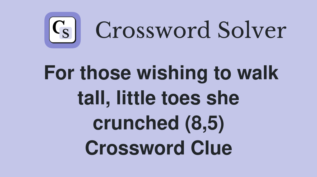 For those wishing to walk tall, little toes she crunched (8,5) Crossword Clue