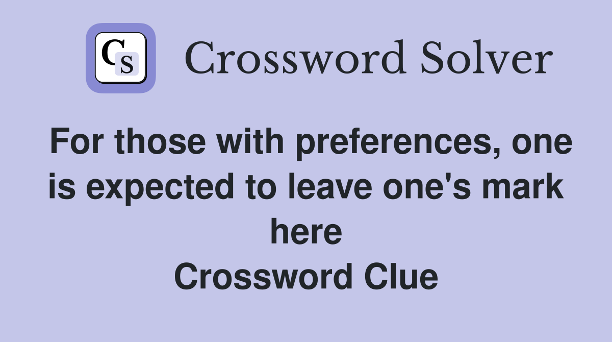 For those with preferences, one is expected to leave one's mark here Crossword Clue