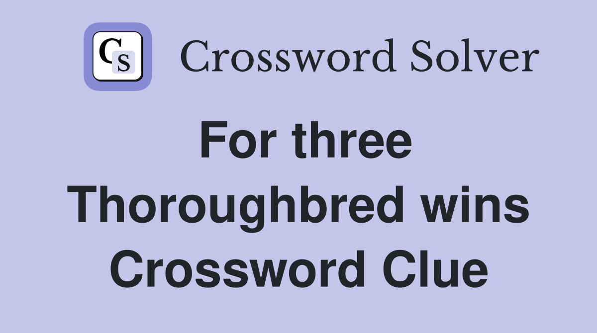 For three Thoroughbred wins Crossword Clue