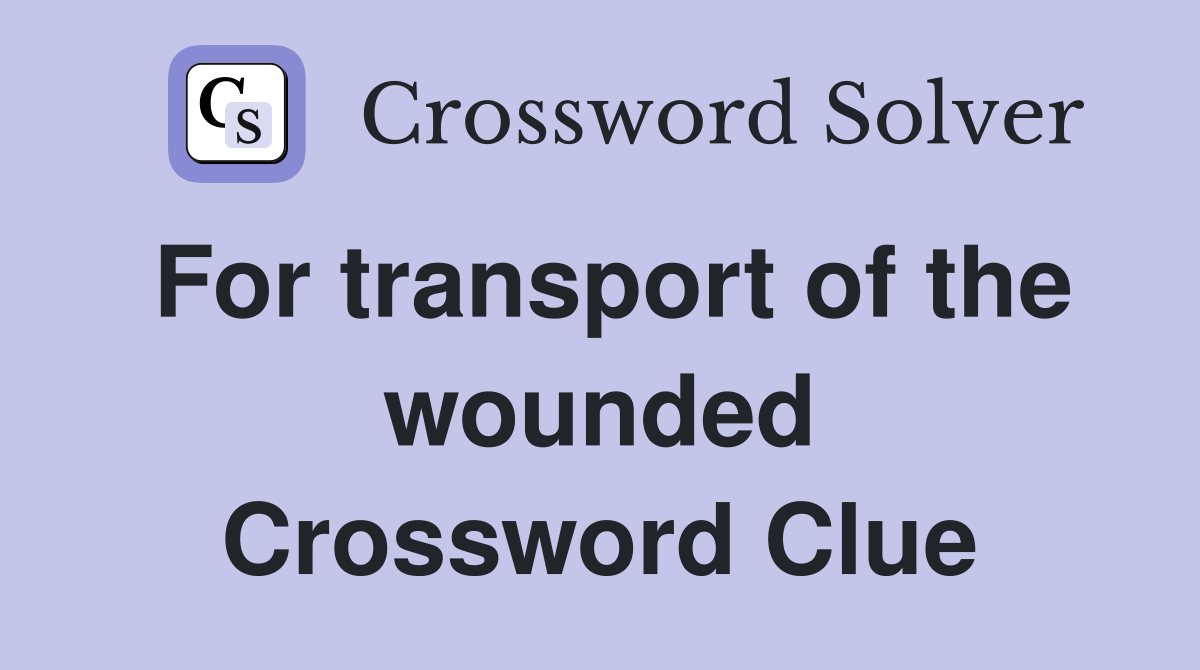 For transport of the wounded Crossword Clue