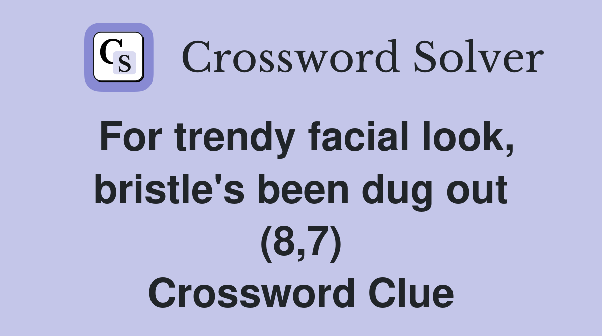 For trendy facial look, bristle's been dug out (8,7) Crossword Clue