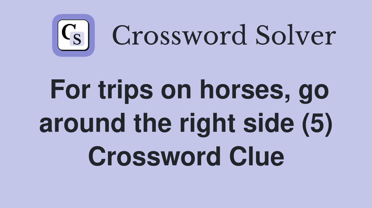 For trips on horses, go around the right side (5) Crossword Clue