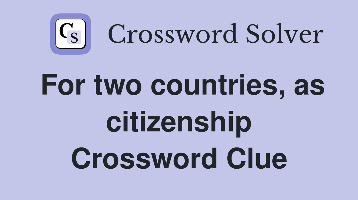For two countries, as citizenship Crossword Clue