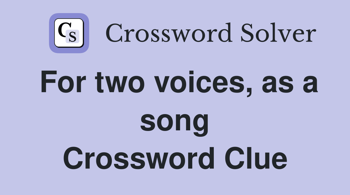 For two voices, as a song Crossword Clue