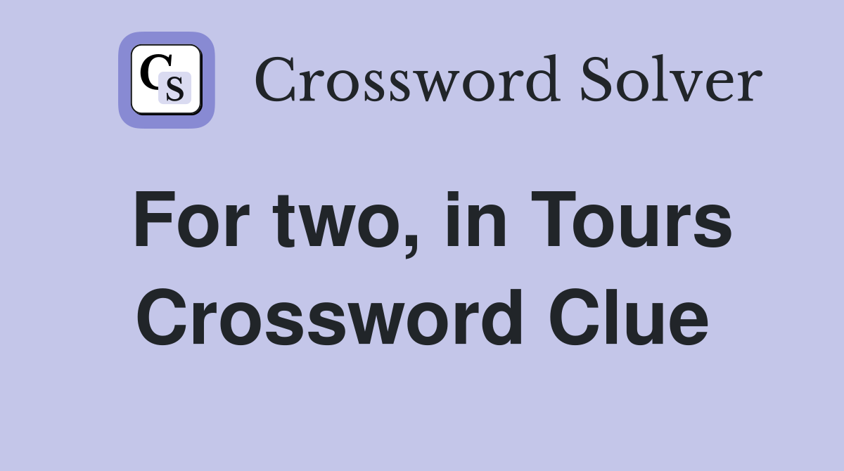 For two, in Tours Crossword Clue