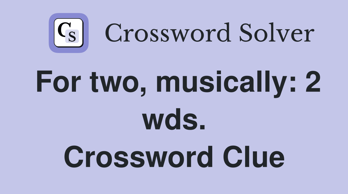 For two, musically: 2 wds. Crossword Clue
