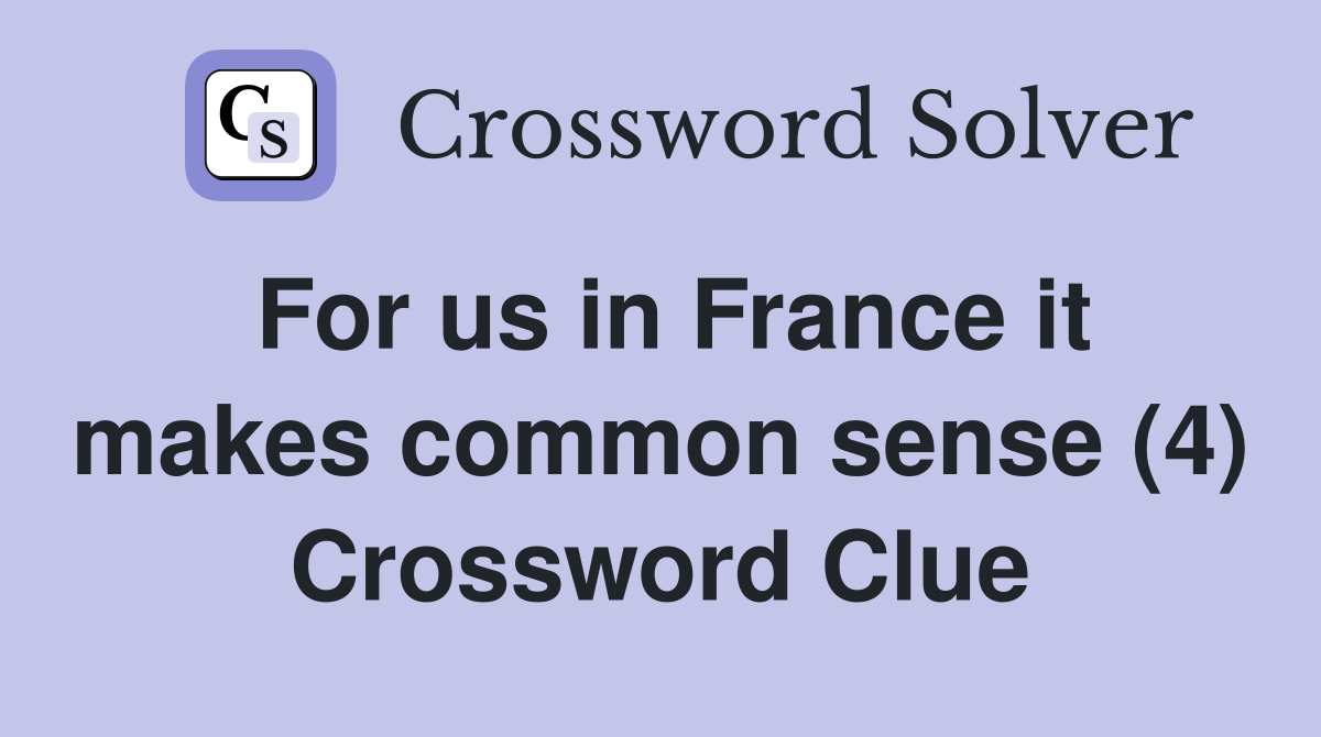 For us in France it makes common sense (4) Crossword Clue