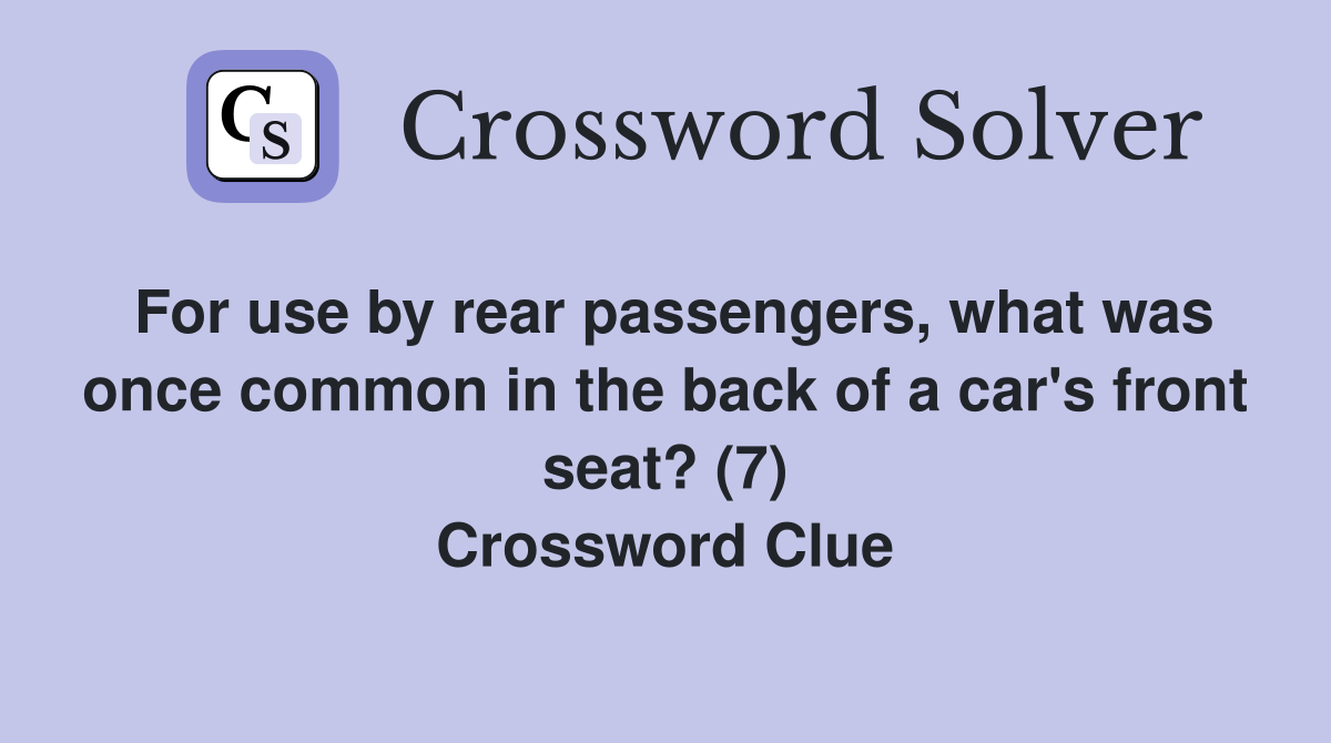 For use by rear passengers, what was once common in the back of a car's front seat? (7) Crossword Clue
