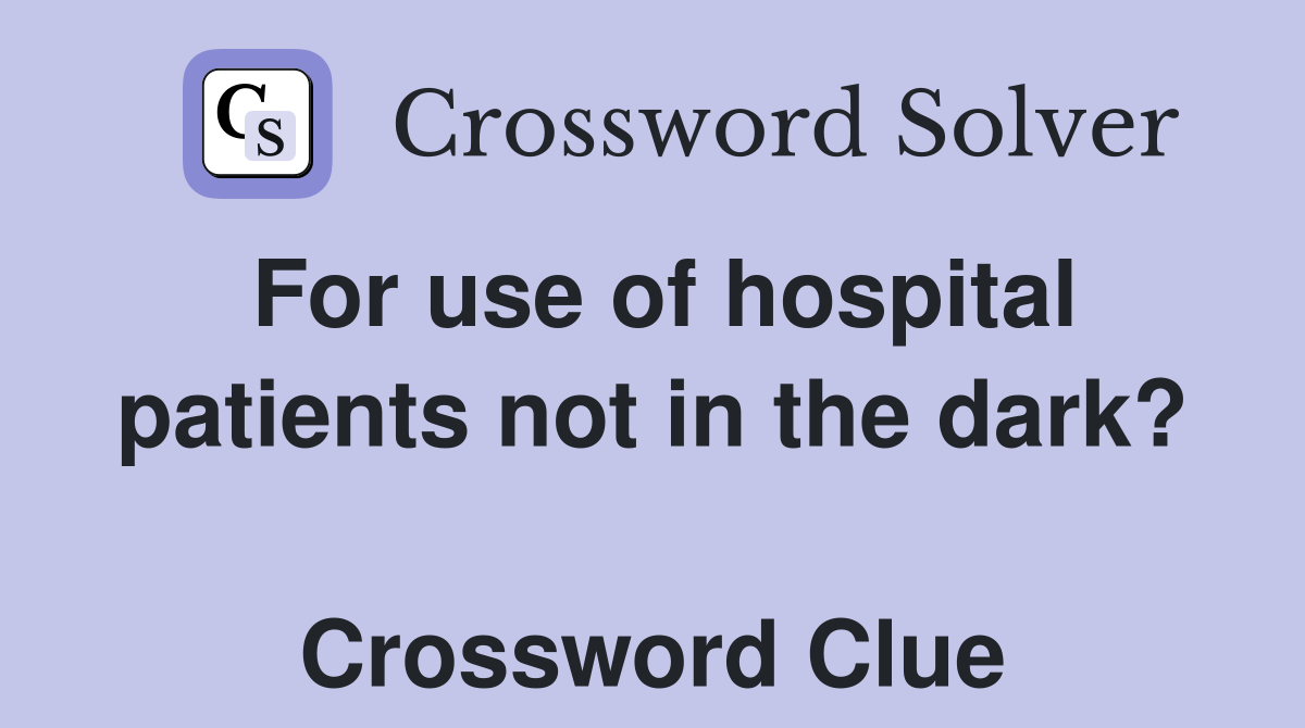 For use of hospital patients not in the dark?  Crossword Clue